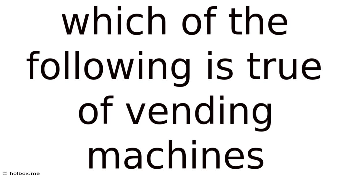 Which Of The Following Is True Of Vending Machines