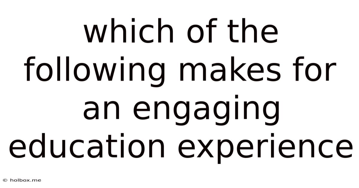 Which Of The Following Makes For An Engaging Education Experience