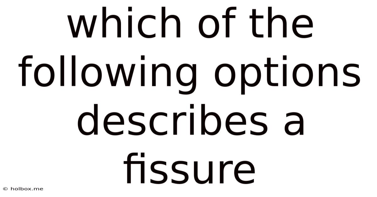 Which Of The Following Options Describes A Fissure