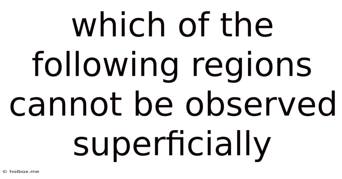 Which Of The Following Regions Cannot Be Observed Superficially