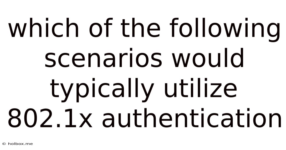 Which Of The Following Scenarios Would Typically Utilize 802.1x Authentication