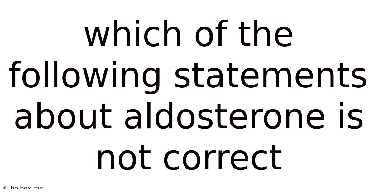 Which Of The Following Statements About Aldosterone Is Not Correct
