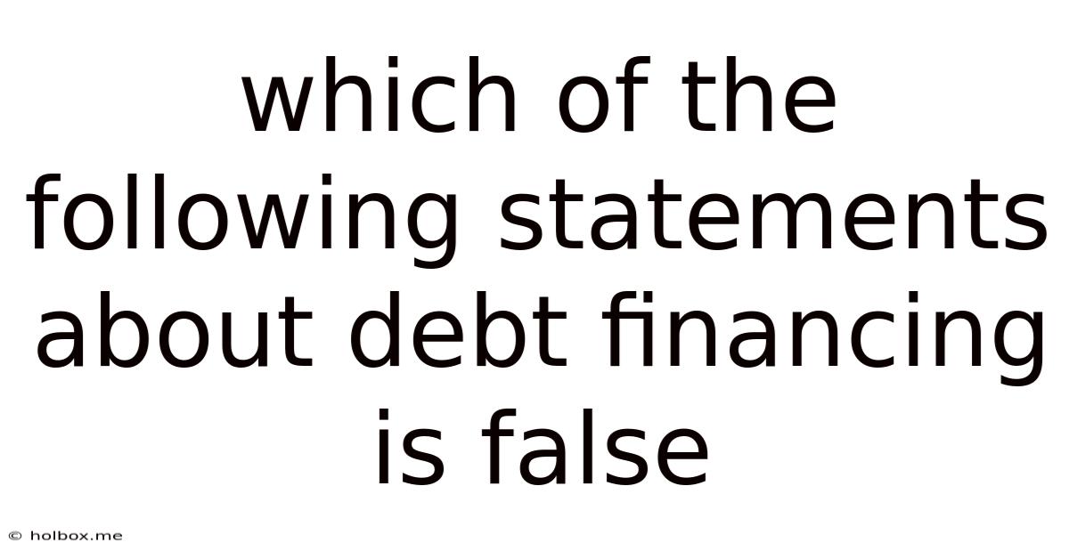 Which Of The Following Statements About Debt Financing Is False