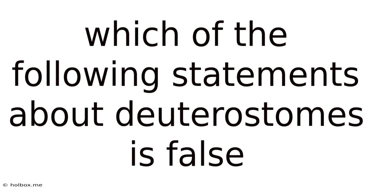 Which Of The Following Statements About Deuterostomes Is False