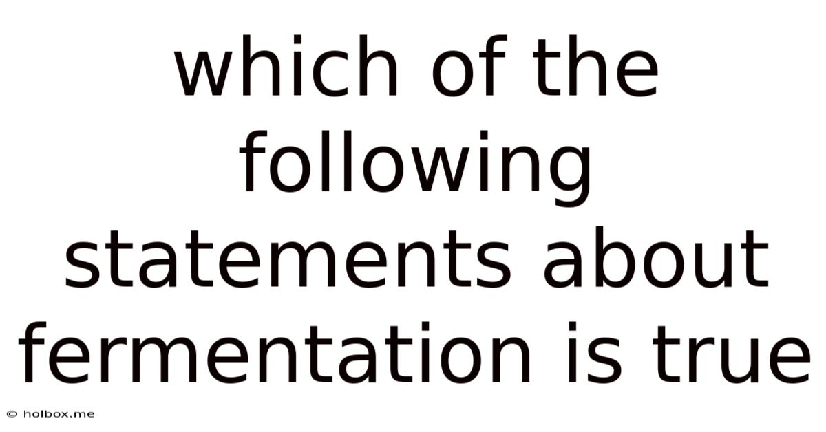 Which Of The Following Statements About Fermentation Is True