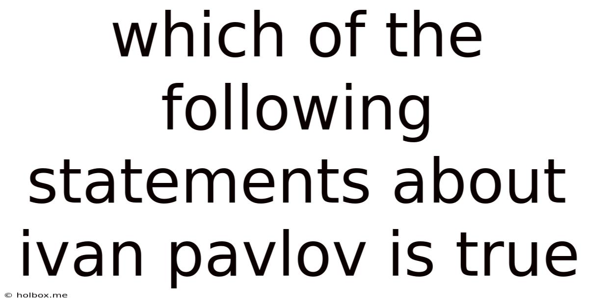 Which Of The Following Statements About Ivan Pavlov Is True