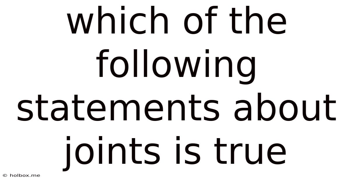 Which Of The Following Statements About Joints Is True