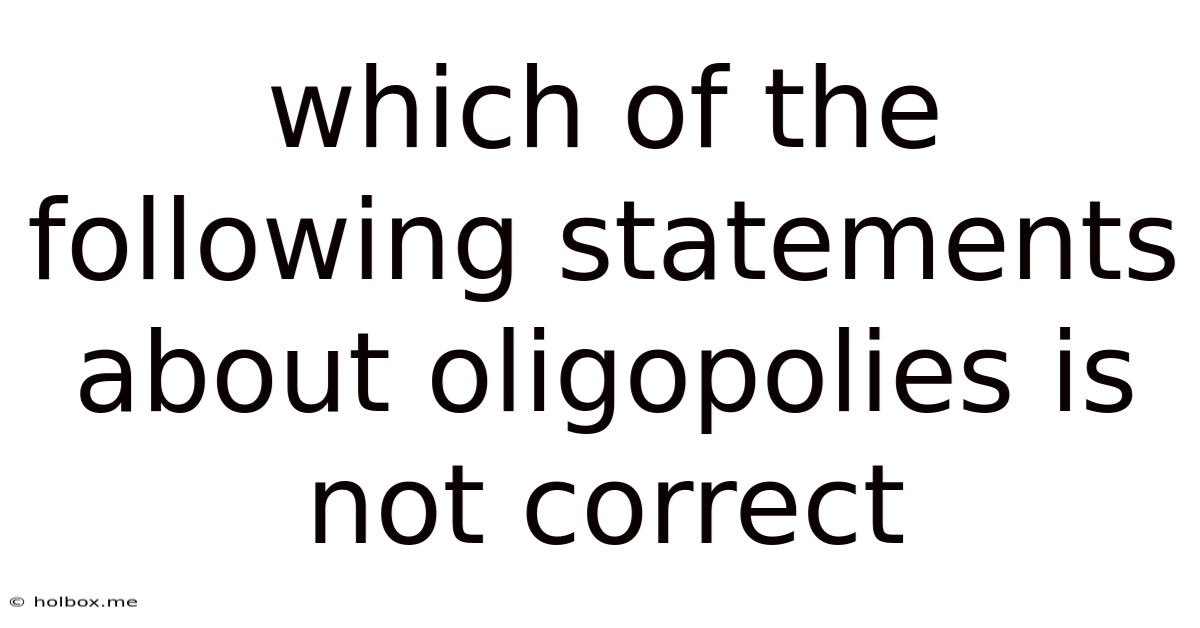 Which Of The Following Statements About Oligopolies Is Not Correct