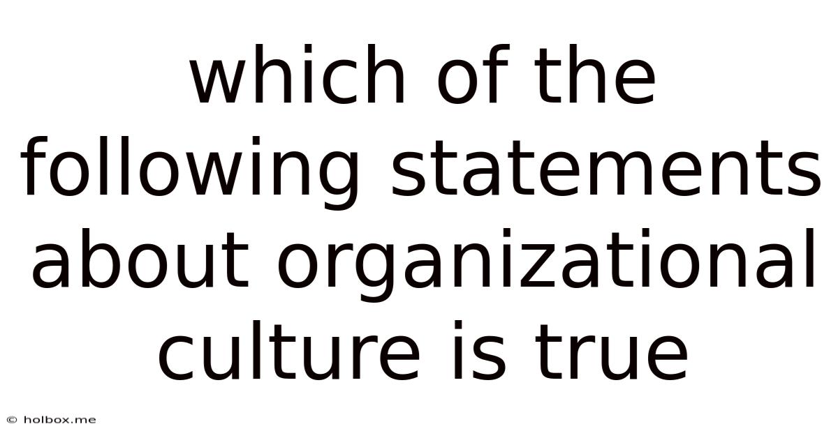 Which Of The Following Statements About Organizational Culture Is True