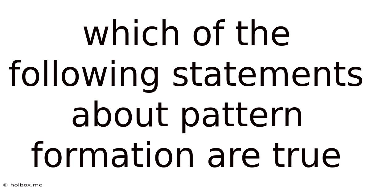 Which Of The Following Statements About Pattern Formation Are True