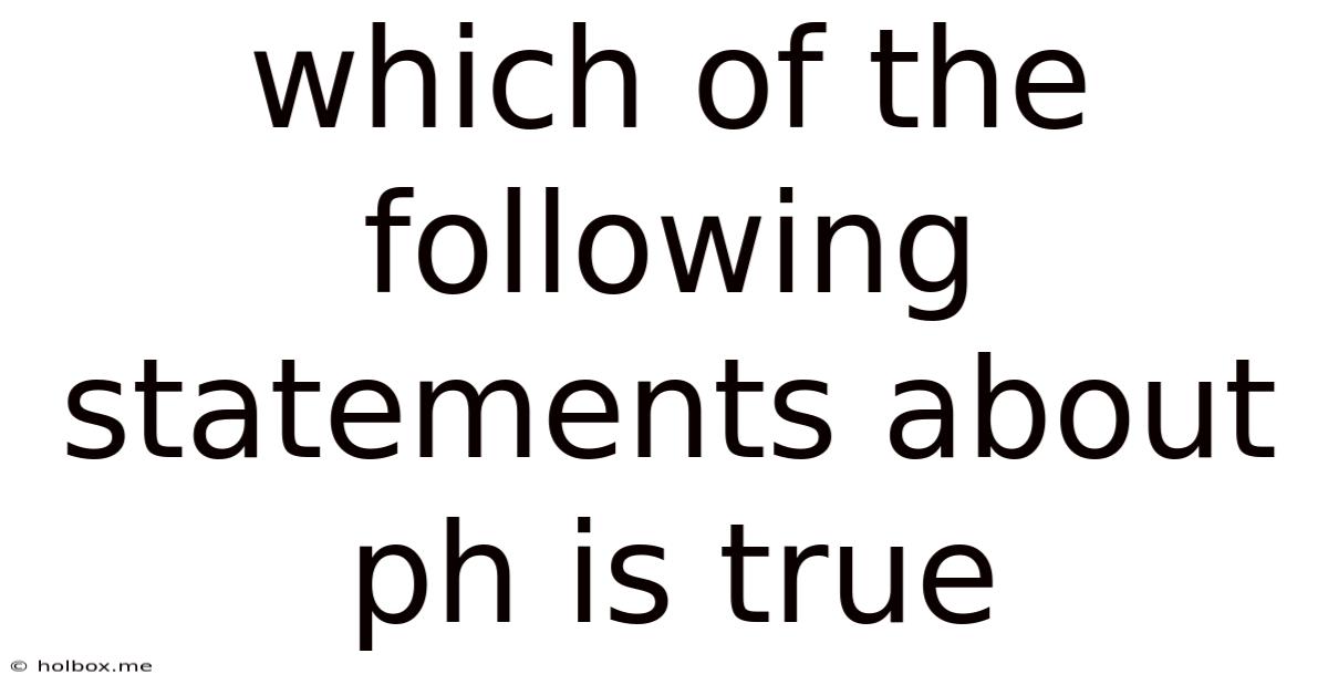 Which Of The Following Statements About Ph Is True