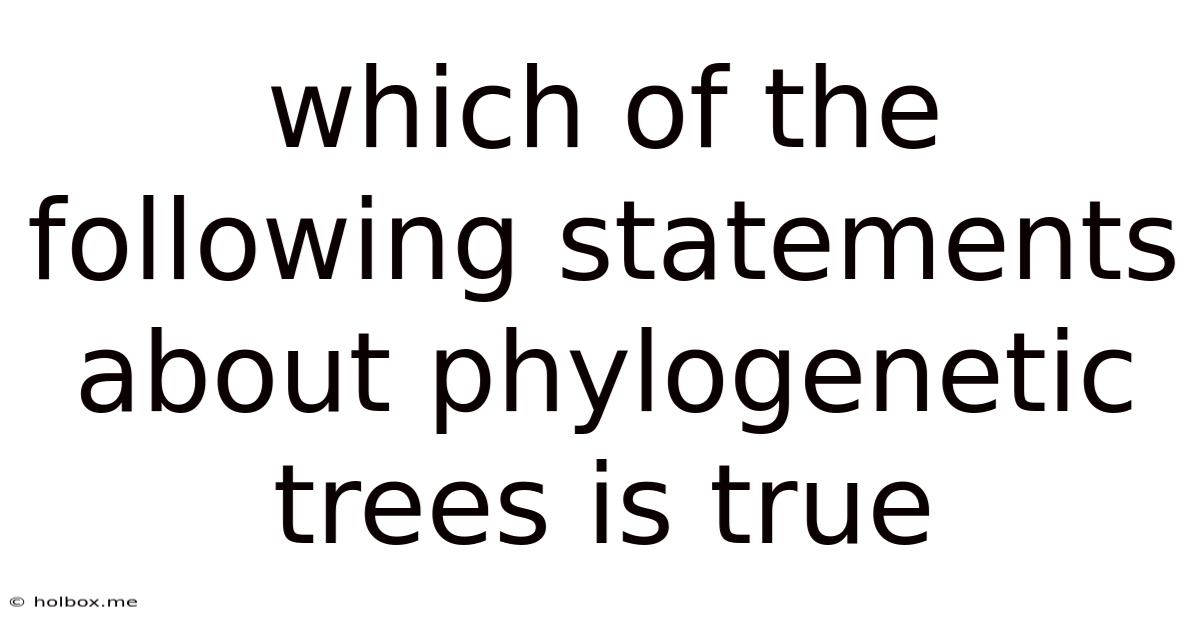 Which Of The Following Statements About Phylogenetic Trees Is True