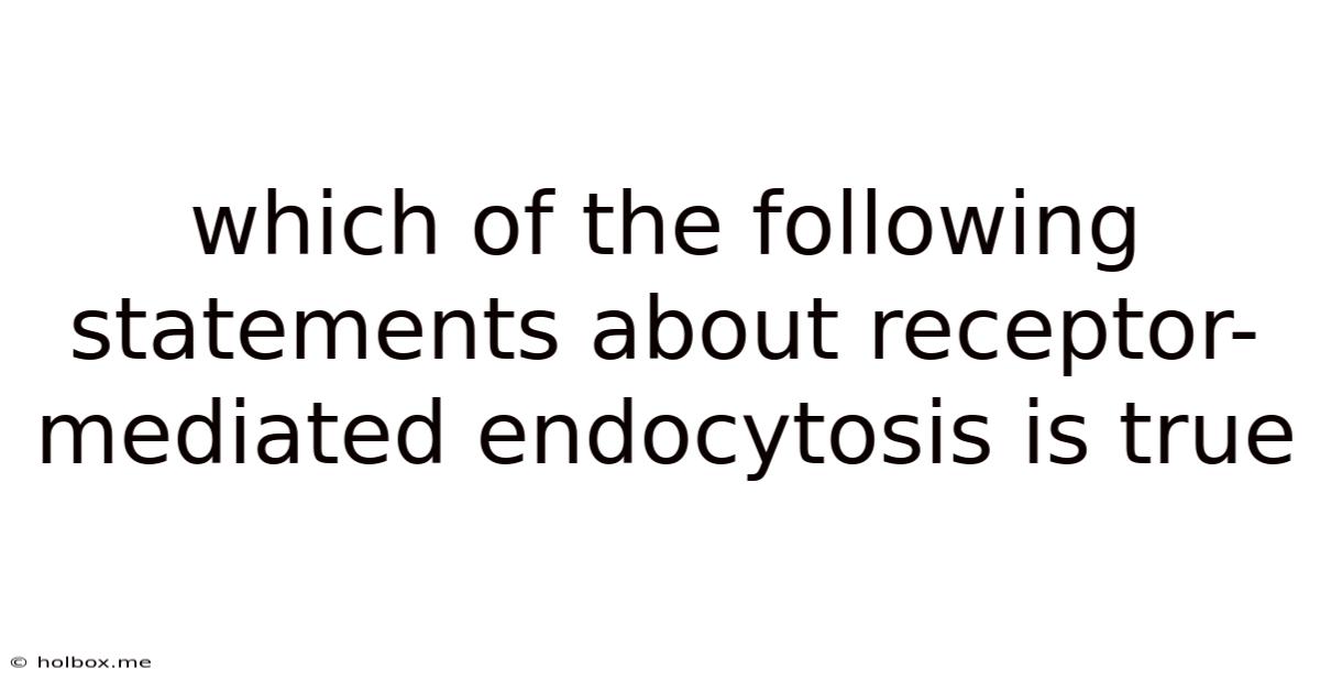 Which Of The Following Statements About Receptor-mediated Endocytosis Is True