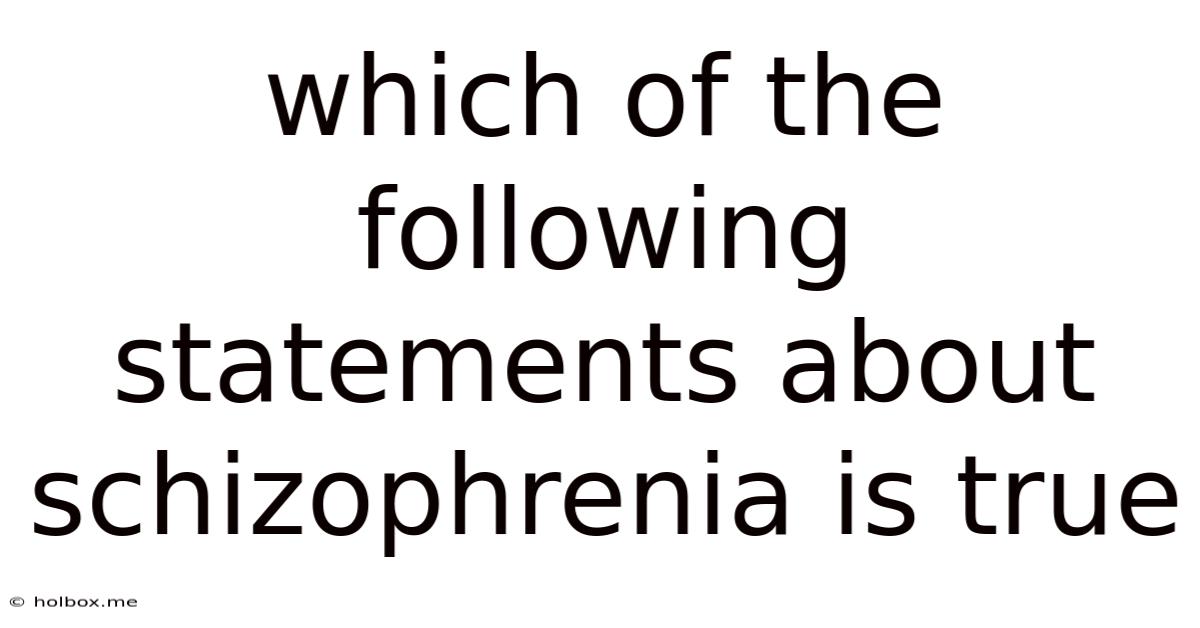 Which Of The Following Statements About Schizophrenia Is True