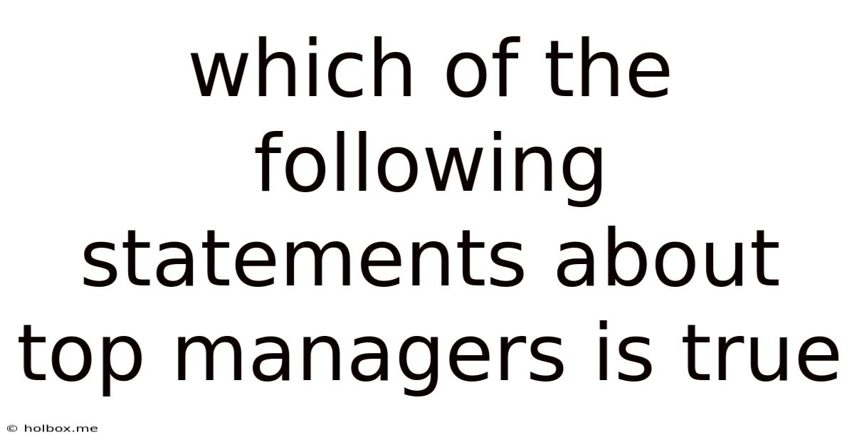 Which Of The Following Statements About Top Managers Is True