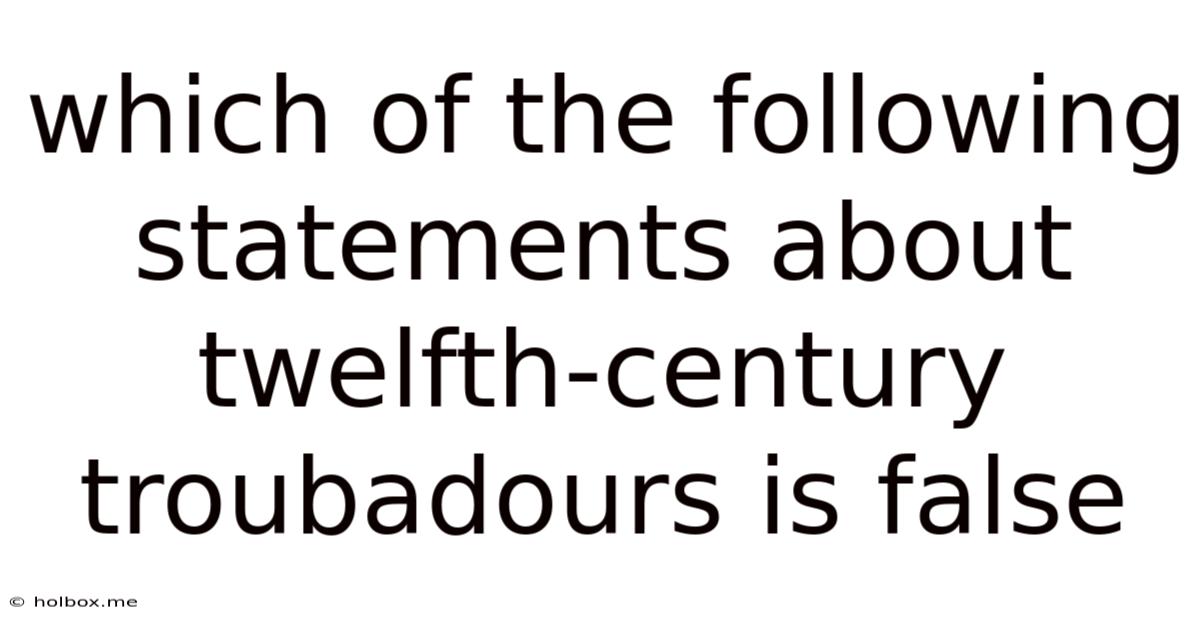 Which Of The Following Statements About Twelfth-century Troubadours Is False