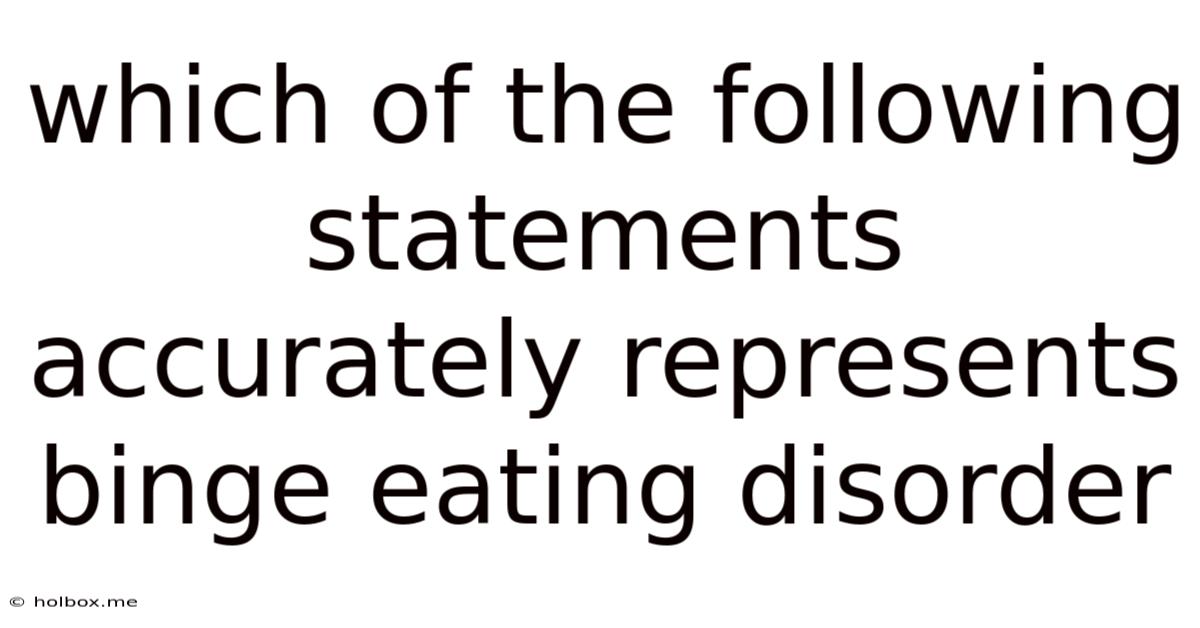Which Of The Following Statements Accurately Represents Binge Eating Disorder