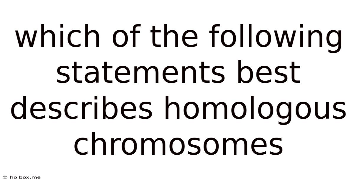 Which Of The Following Statements Best Describes Homologous Chromosomes