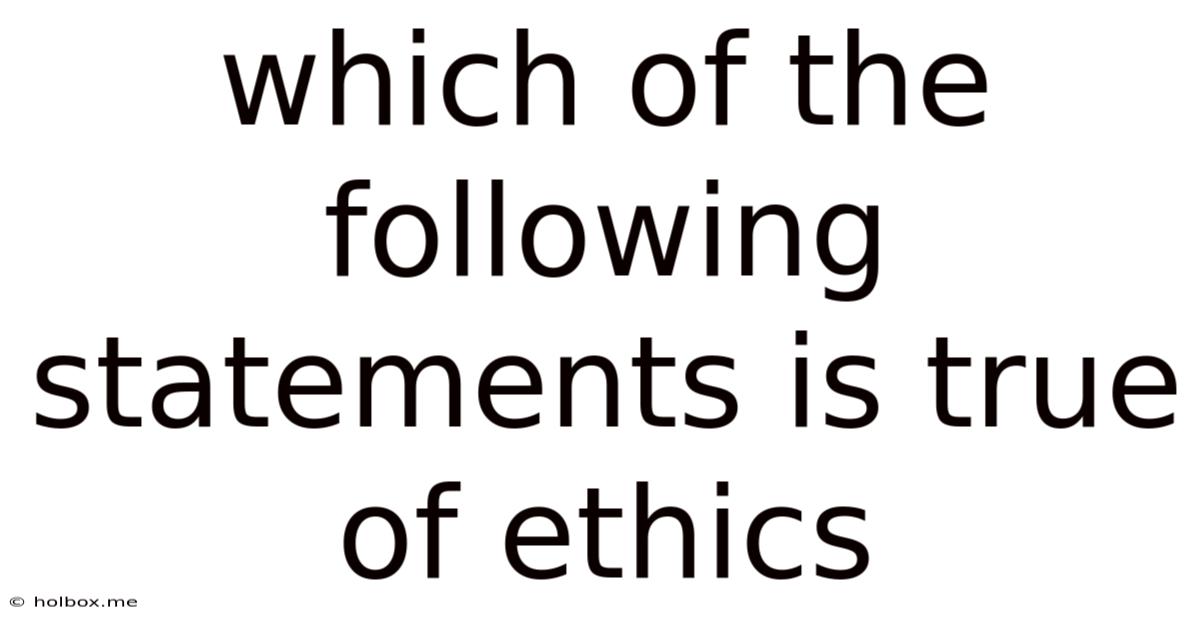 Which Of The Following Statements Is True Of Ethics