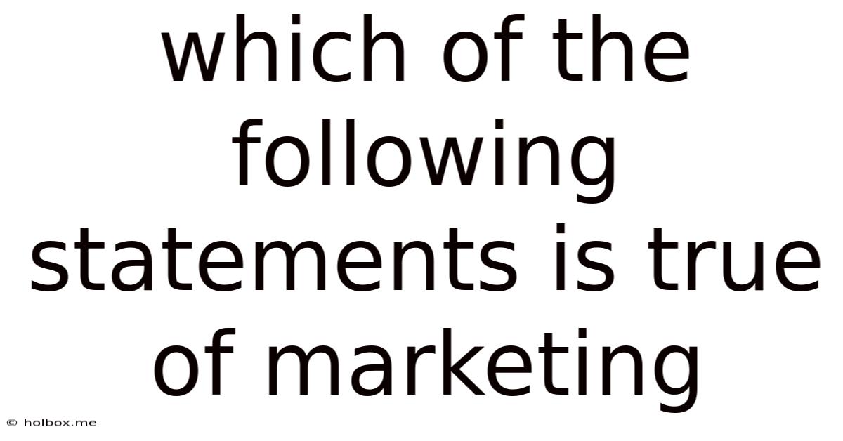 Which Of The Following Statements Is True Of Marketing