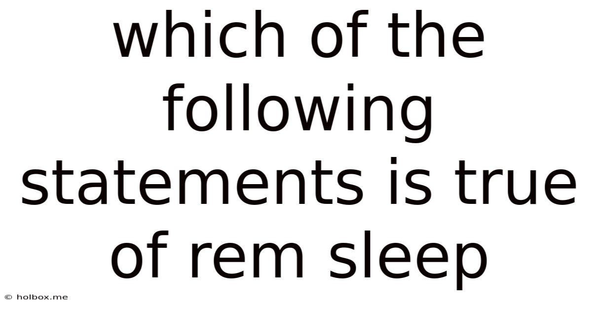 Which Of The Following Statements Is True Of Rem Sleep