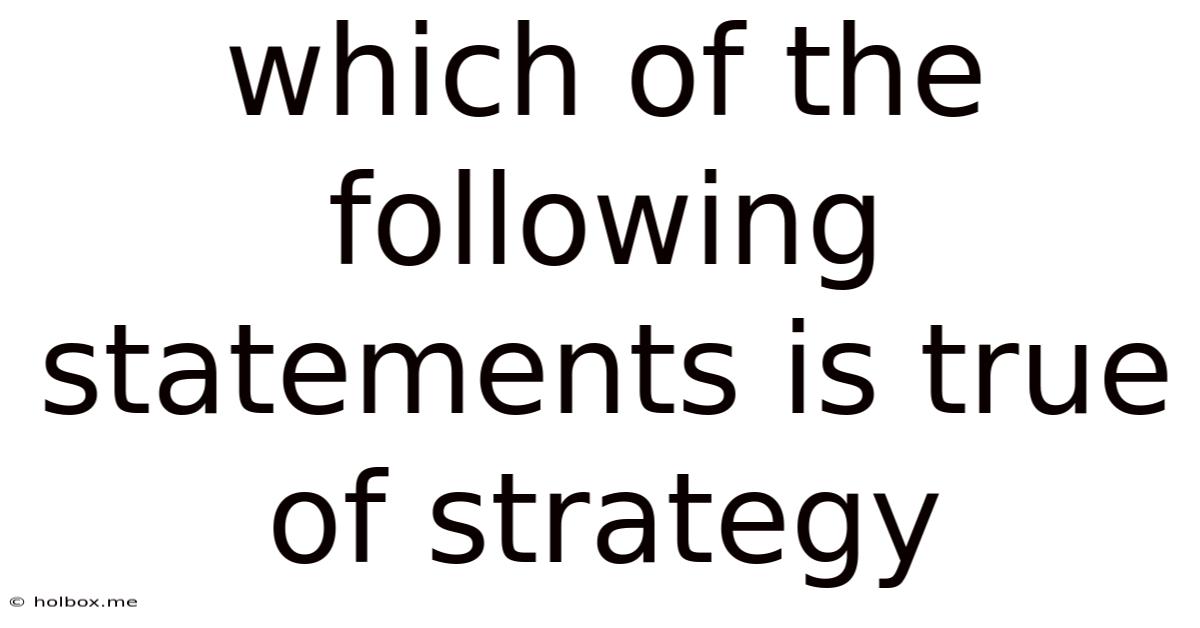 Which Of The Following Statements Is True Of Strategy