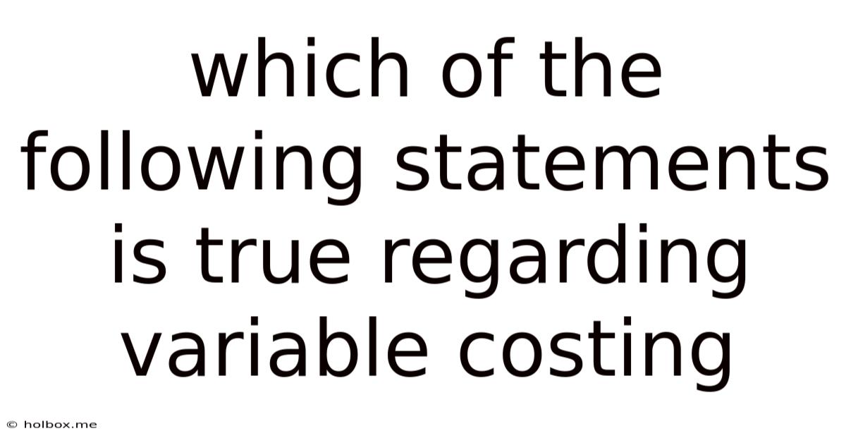 Which Of The Following Statements Is True Regarding Variable Costing
