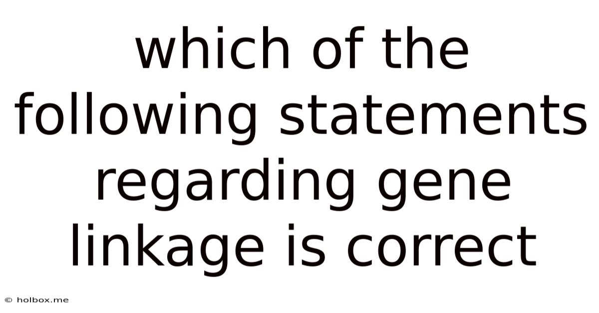 Which Of The Following Statements Regarding Gene Linkage Is Correct