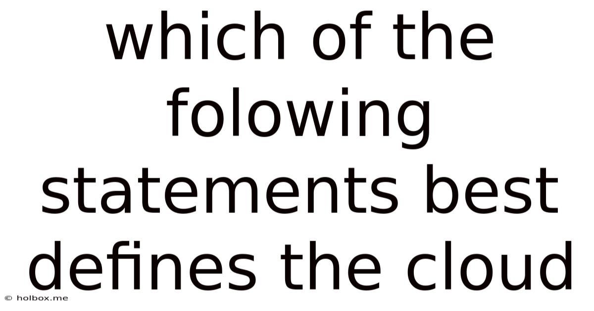 Which Of The Folowing Statements Best Defines The Cloud