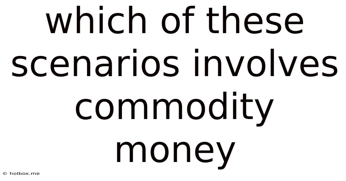 Which Of These Scenarios Involves Commodity Money