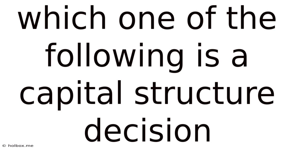 Which One Of The Following Is A Capital Structure Decision