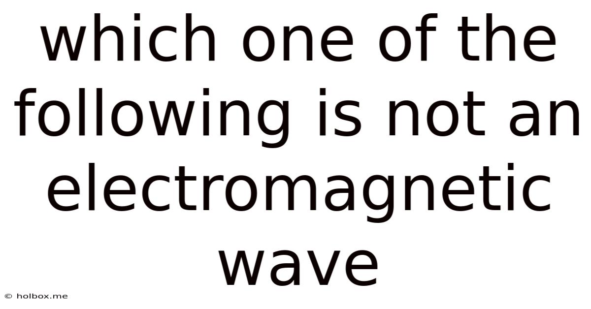 Which One Of The Following Is Not An Electromagnetic Wave