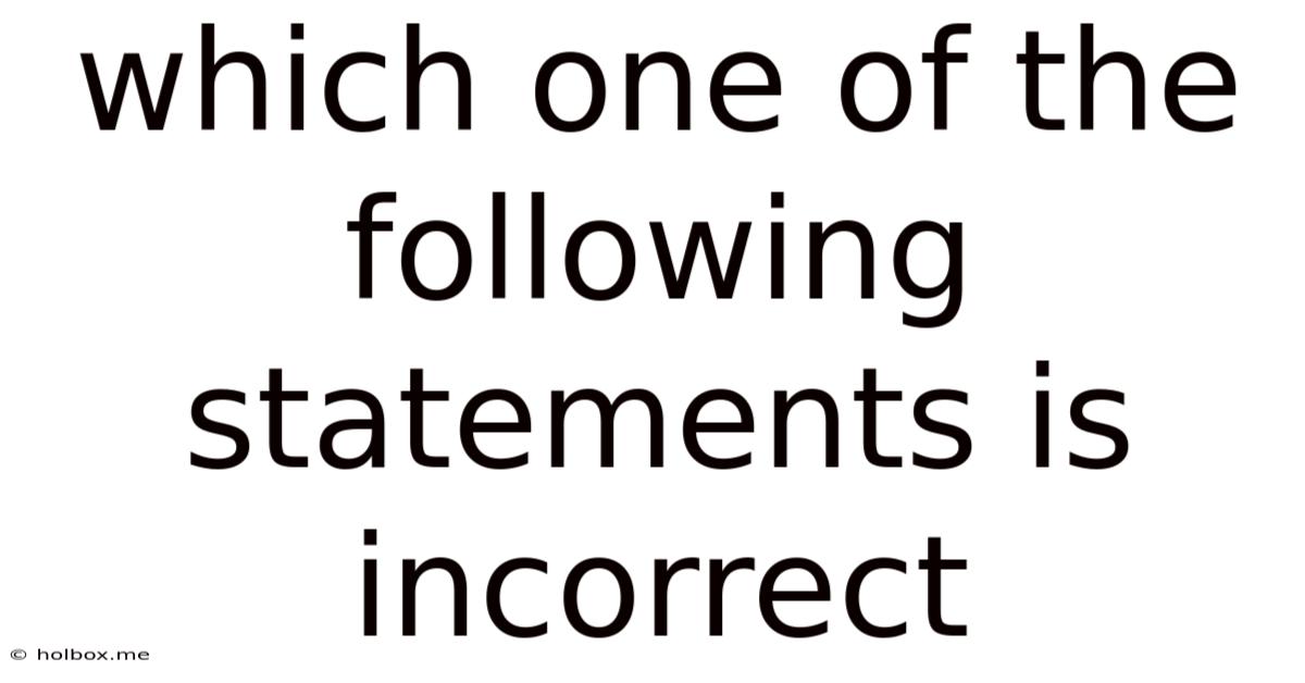 Which One Of The Following Statements Is Incorrect