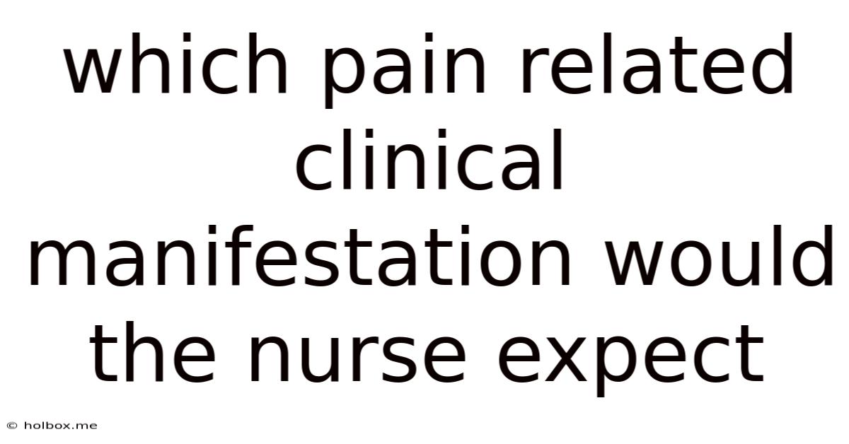 Which Pain Related Clinical Manifestation Would The Nurse Expect