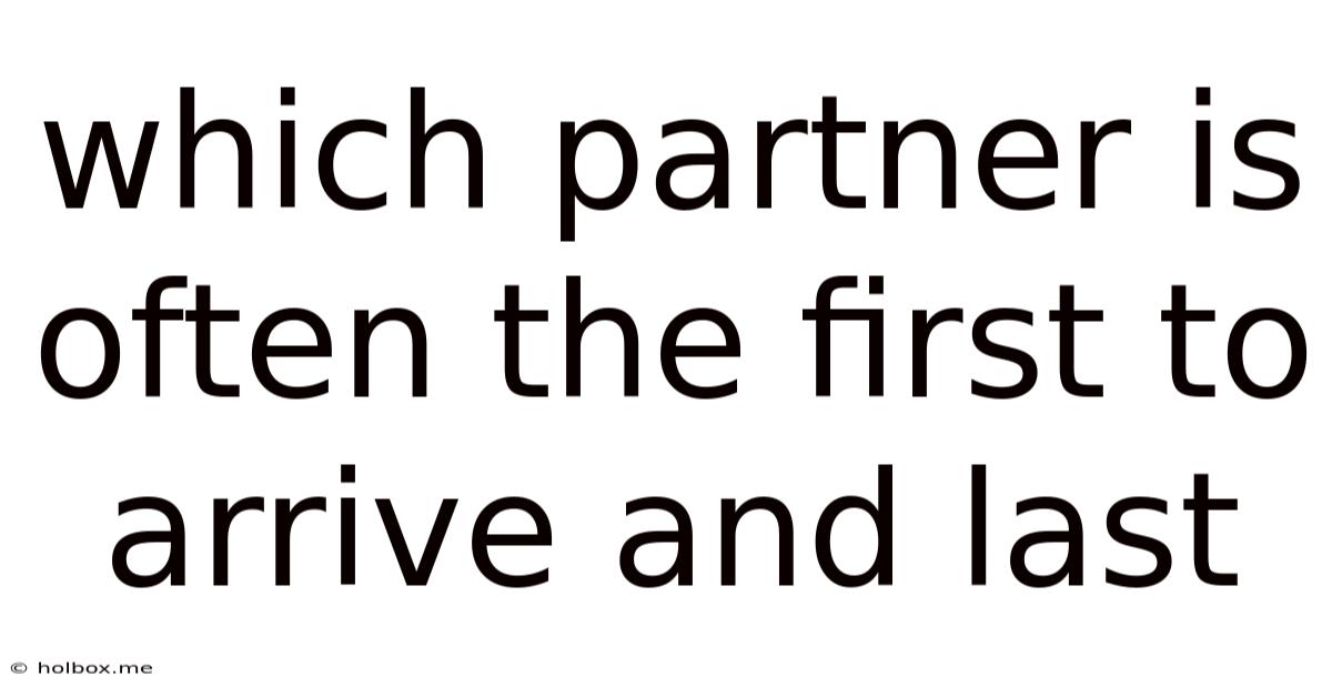 Which Partner Is Often The First To Arrive And Last
