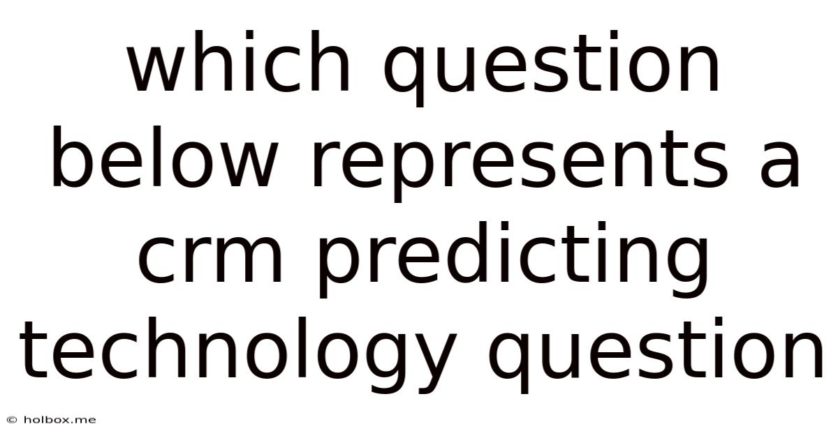 Which Question Below Represents A Crm Predicting Technology Question