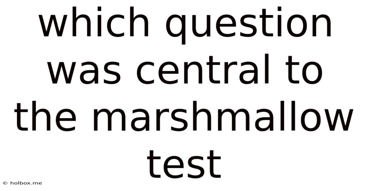 Which Question Was Central To The Marshmallow Test