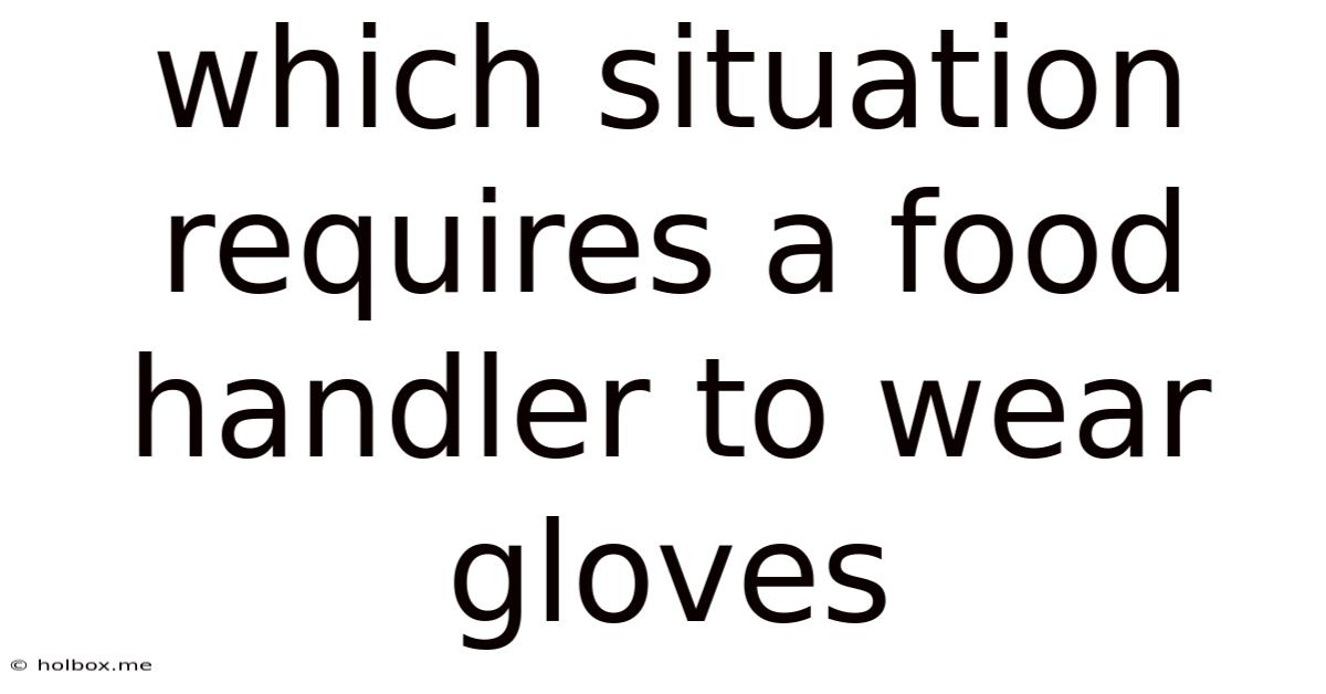 Which Situation Requires A Food Handler To Wear Gloves
