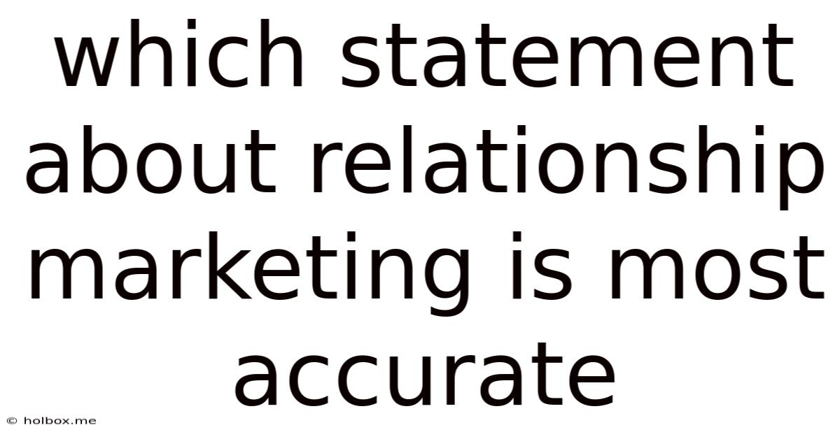 Which Statement About Relationship Marketing Is Most Accurate