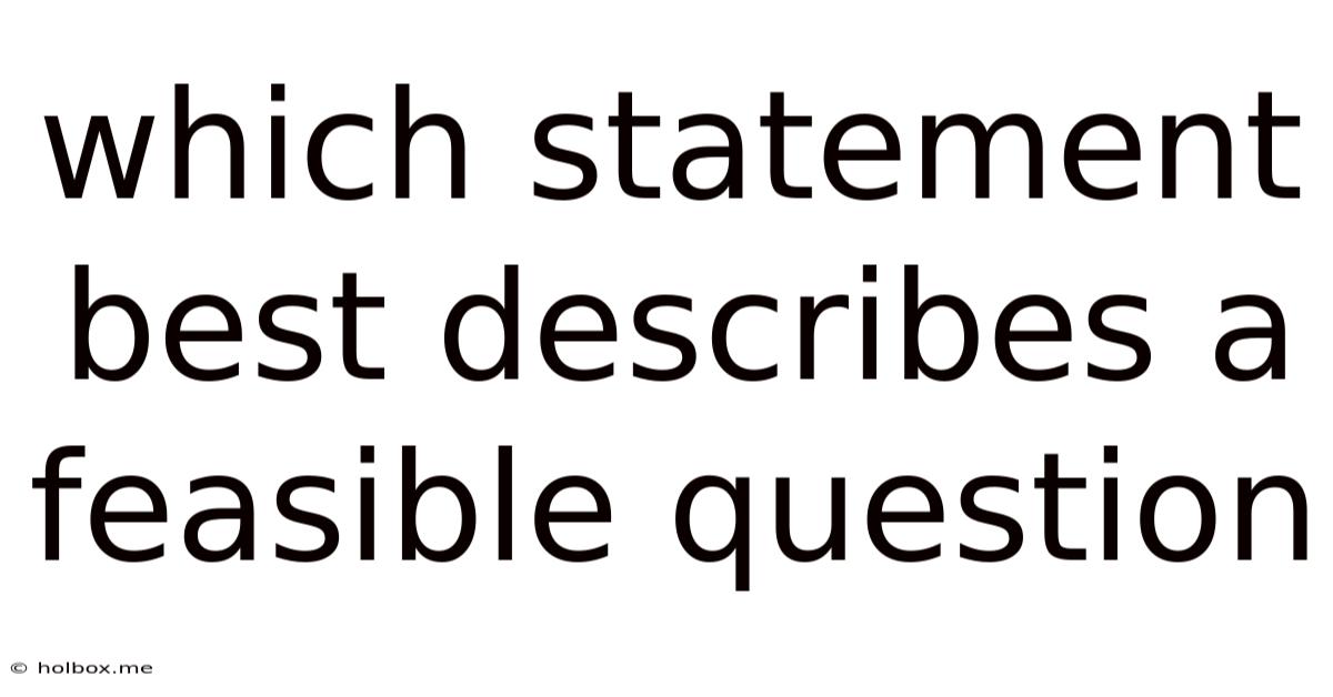 Which Statement Best Describes A Feasible Question