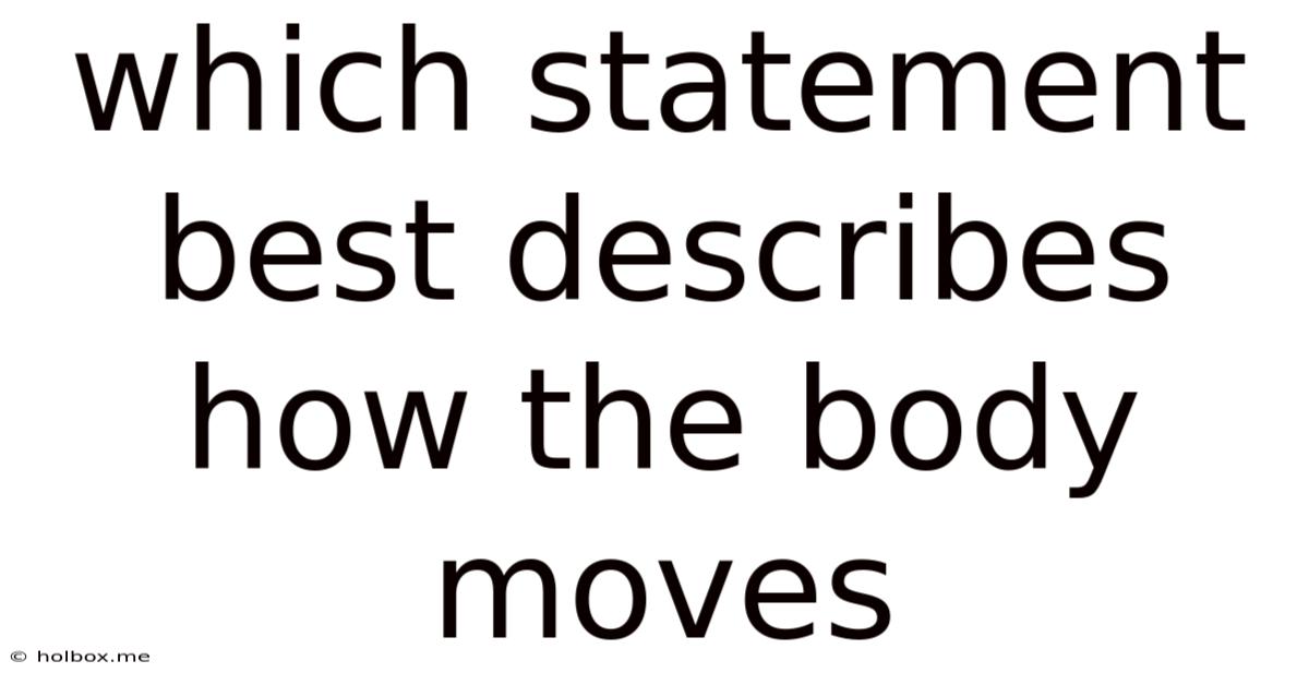 Which Statement Best Describes How The Body Moves