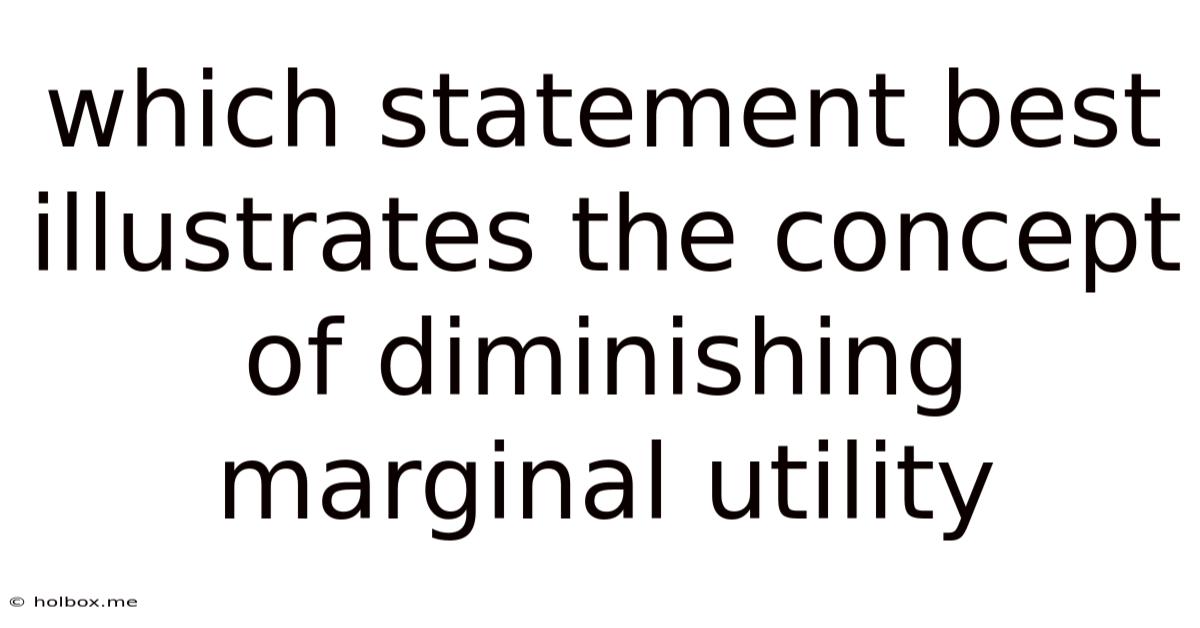Which Statement Best Illustrates The Concept Of Diminishing Marginal Utility