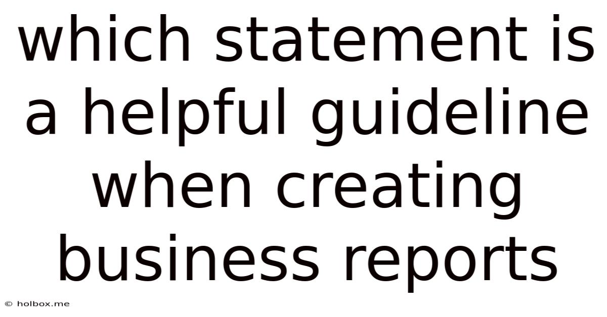 Which Statement Is A Helpful Guideline When Creating Business Reports