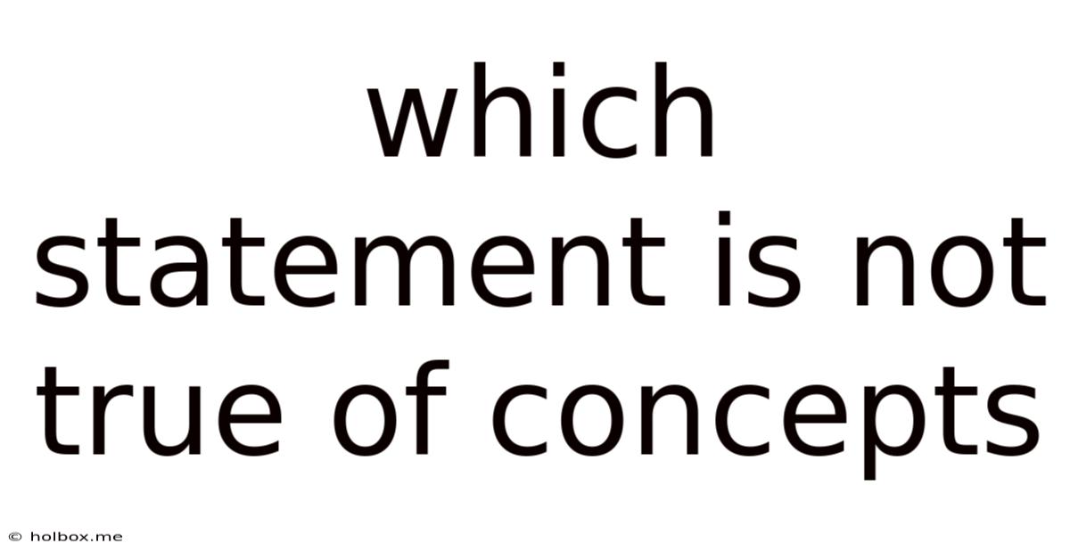 Which Statement Is Not True Of Concepts