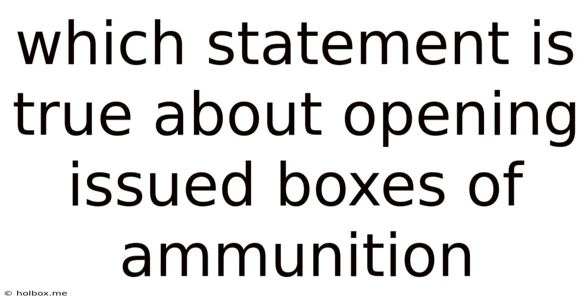Which Statement Is True About Opening Issued Boxes Of Ammunition