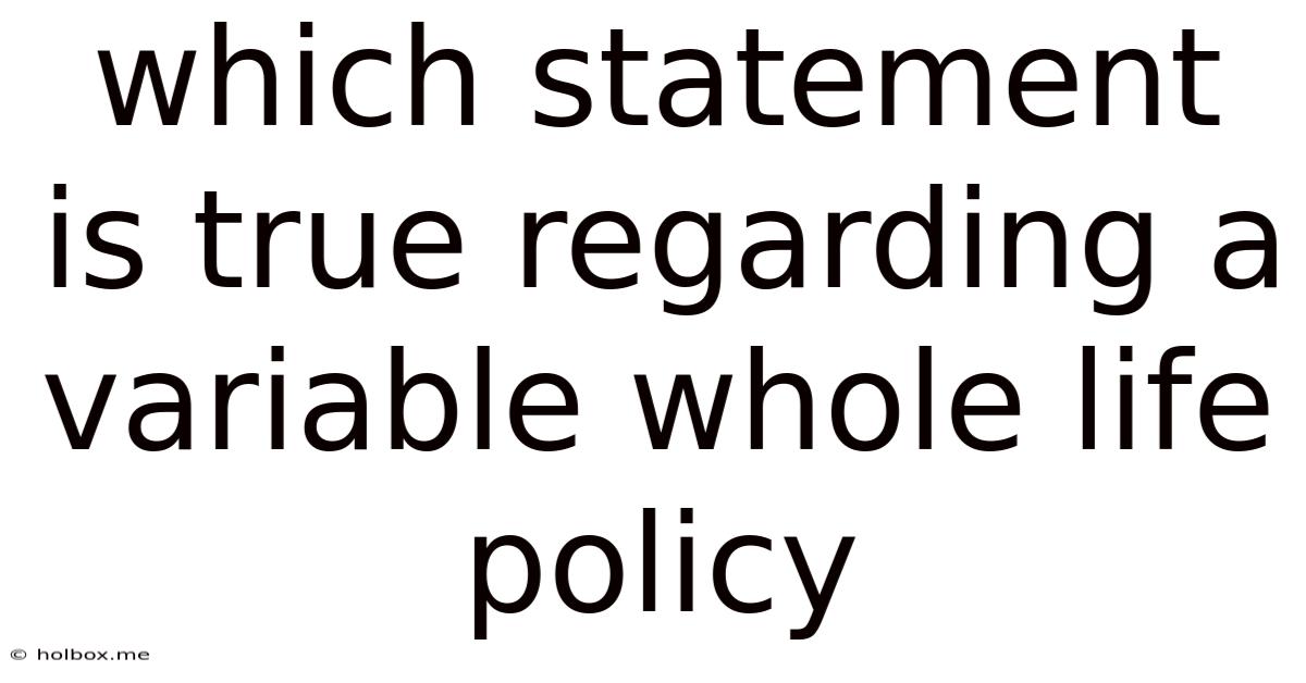 Which Statement Is True Regarding A Variable Whole Life Policy