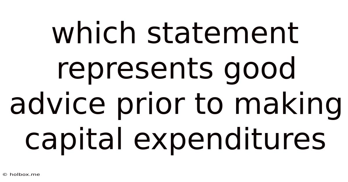 Which Statement Represents Good Advice Prior To Making Capital Expenditures