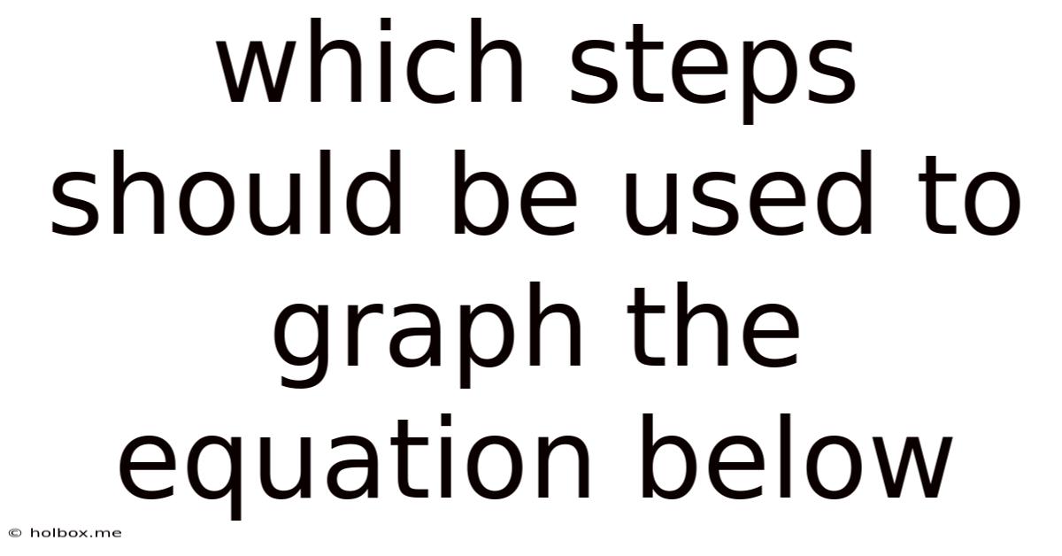 Which Steps Should Be Used To Graph The Equation Below