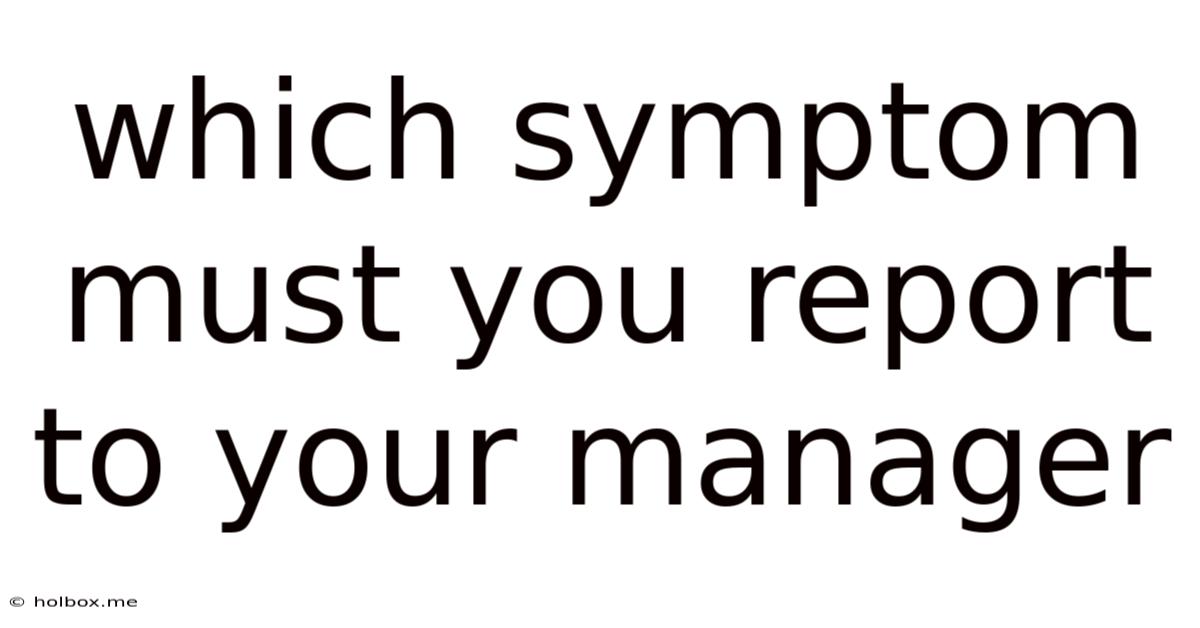 Which Symptom Must You Report To Your Manager
