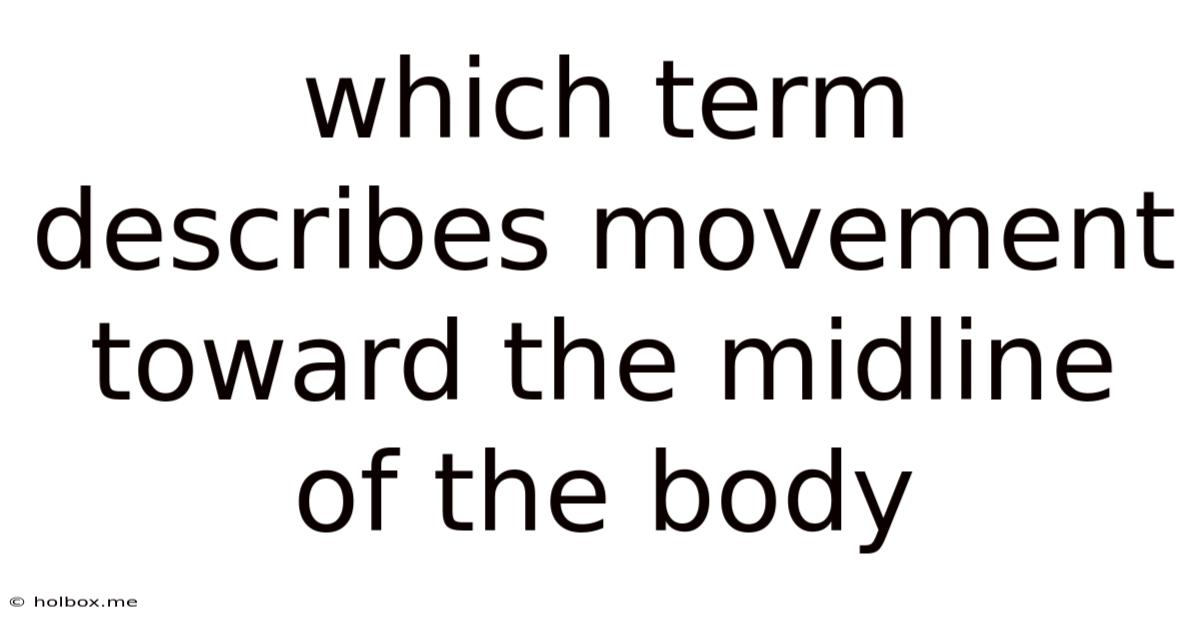 Which Term Describes Movement Toward The Midline Of The Body